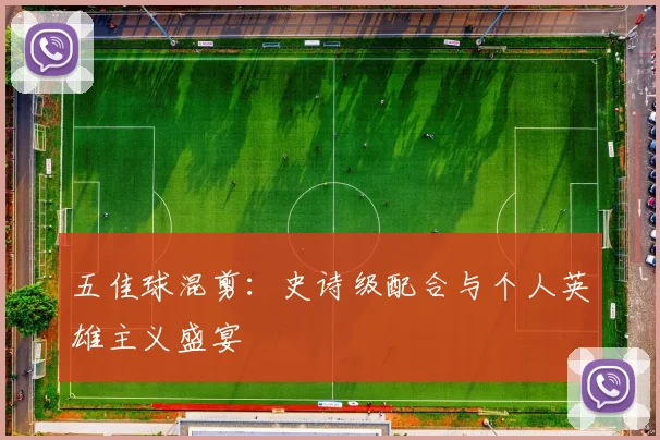 五佳球混剪：史诗级配合与个人英雄主义盛宴