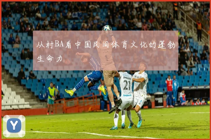 从村BA看中国民间体育文化的蓬勃生命力