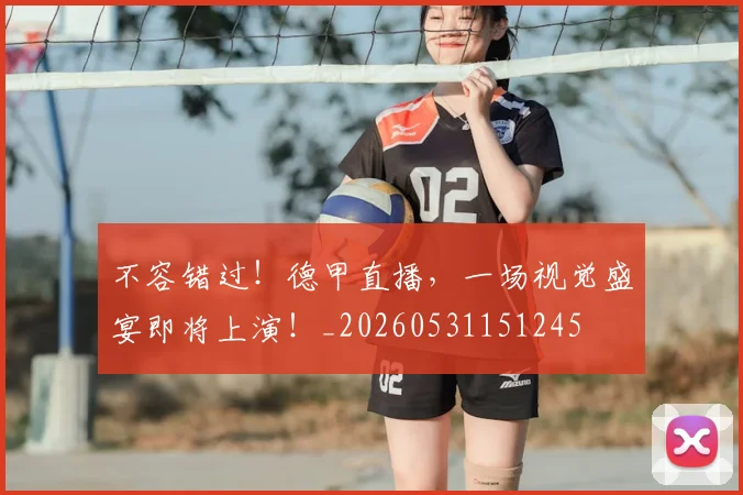 不容错过!德甲直播,一场视觉盛宴即将上演!_20260531151245