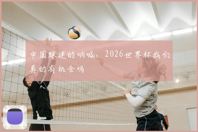 中国球迷的呐喊，2026世界杯我们真的有机会吗
