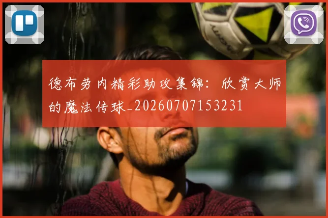 德布劳内精彩助攻集锦：欣赏大师的魔法传球_20260707153231