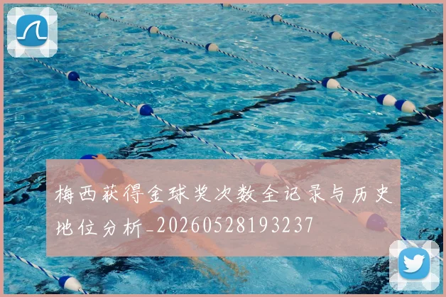 梅西获得金球奖次数全记录与历史地位分析_20260528193237